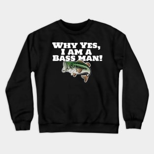 Why Yes, I Am A Bass Man! Crewneck Sweatshirt